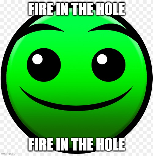 fire in the hole | FIRE IN THE HOLE; FIRE IN THE HOLE | image tagged in fire in the hole | made w/ Imgflip meme maker