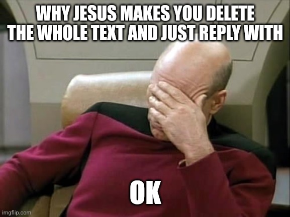 Who else relates? | WHY JESUS MAKES YOU DELETE THE WHOLE TEXT AND JUST REPLY WITH; OK | image tagged in ashamed,jesus,funny,relatable memes | made w/ Imgflip meme maker