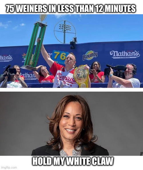 Chocolate Starfish and The Hot Dog Flavored Water | 75 WEINERS IN LESS THAN 12 MINUTES; HOLD MY WHITE CLAW | image tagged in joey chestnut kamala harris meme,weiner,hot dog,ho,trash | made w/ Imgflip meme maker