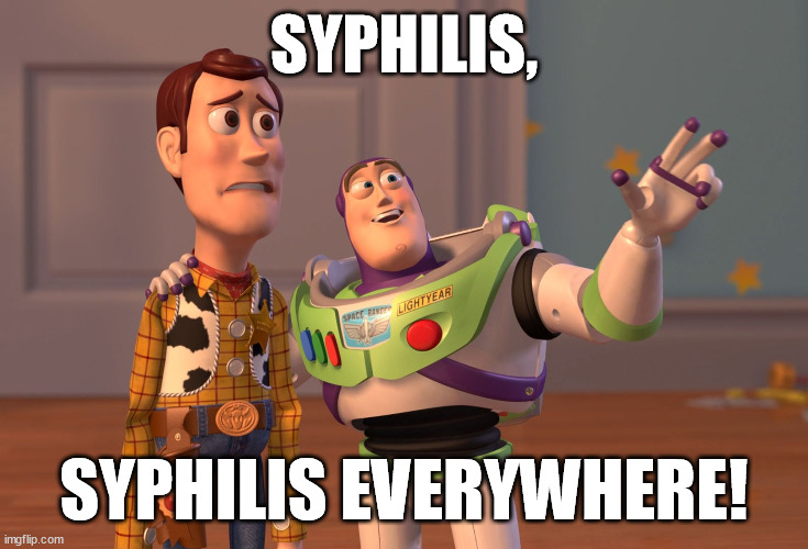 Tee hee, living your best life? Go do the test, you estds ridden b*t**! | SYPHILIS, SYPHILIS EVERYWHERE! | image tagged in memes,x x everywhere,best life,sexual,trans,disease | made w/ Imgflip meme maker
