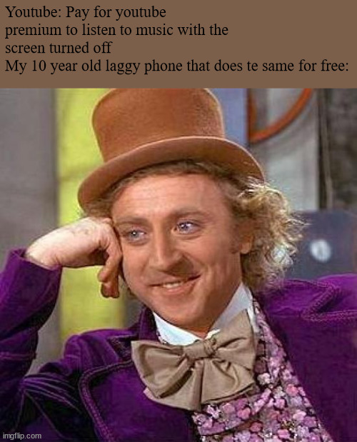 Creepy Condescending Wonka | Youtube: Pay for youtube premium to listen to music with the screen turned off
My 10 year old laggy phone that does te same for free: | image tagged in memes,creepy condescending wonka | made w/ Imgflip meme maker