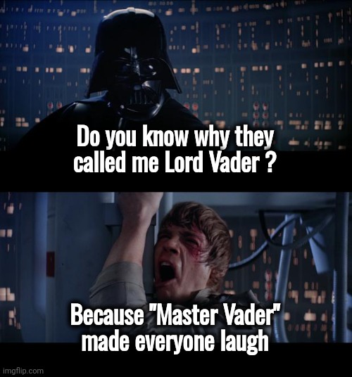 Behind the Scenes at Star Wars | Do you know why they called me Lord Vader ? Because "Master Vader"
 made everyone laugh | image tagged in memes,star wars no,why is my sister's name rose,silly,wise master,the hardest choices require the strongest wills | made w/ Imgflip meme maker