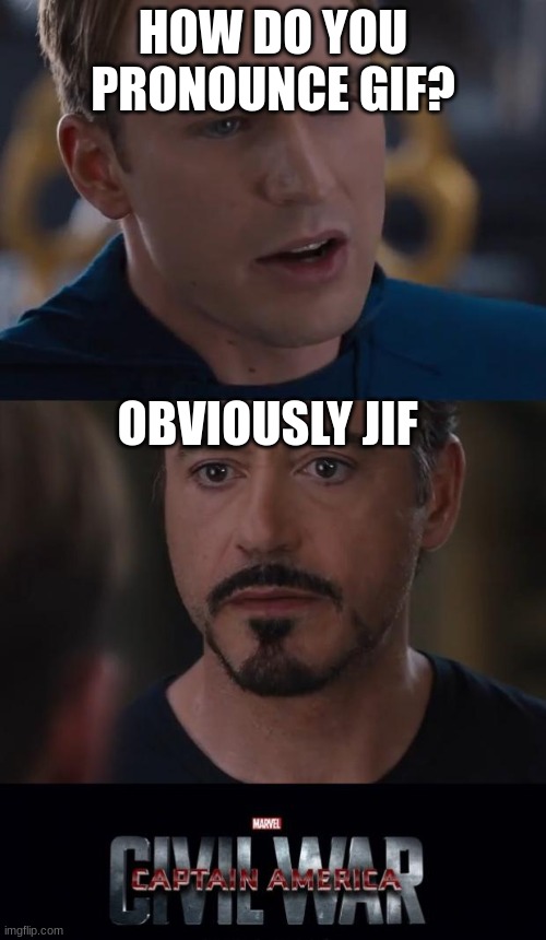 Marvel Civil War | HOW DO YOU PRONOUNCE GIF? OBVIOUSLY JIF | image tagged in memes,marvel civil war | made w/ Imgflip meme maker