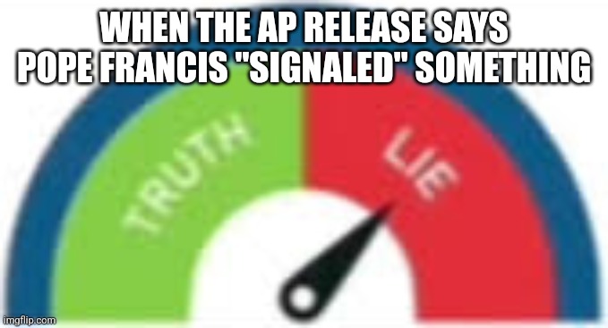 incorrect buzzer | WHEN THE AP RELEASE SAYS POPE FRANCIS "SIGNALED" SOMETHING | image tagged in incorrect buzzer | made w/ Imgflip meme maker