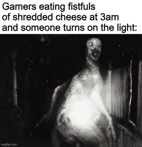 What are you still doing up? | Gamers eating fistfuls of shredded cheese at 3am and someone turns on the light: | image tagged in funny,memes,funny memes,gamers,cheese,spooky | made w/ Imgflip meme maker