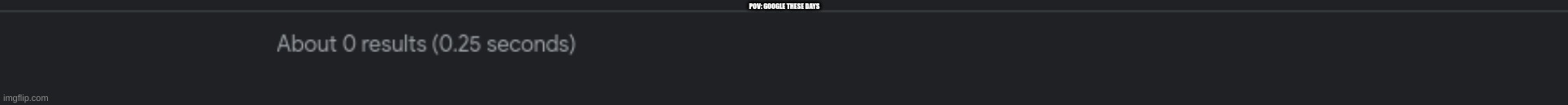 google these days | POV: GOOGLE THESE DAYS | image tagged in google search,google,error | made w/ Imgflip meme maker