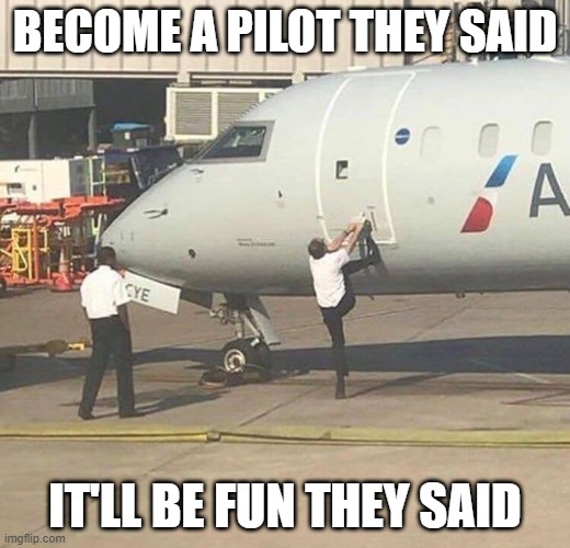 BECOME A PILOT THEY SAID; IT'LL BE FUN THEY SAID | made w/ Imgflip meme maker