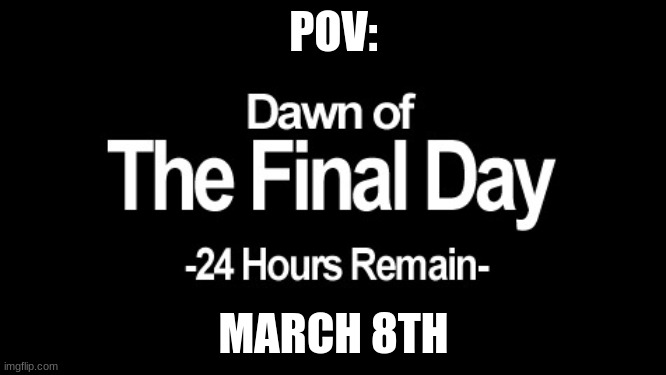 Matpat is gone on the 9th | POV:; MARCH 8TH | image tagged in dawn of the final day,matpat,fnaf,game theory | made w/ Imgflip meme maker