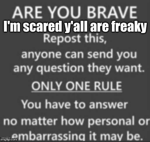 repost | I'm scared y'all are freaky | image tagged in repost | made w/ Imgflip meme maker