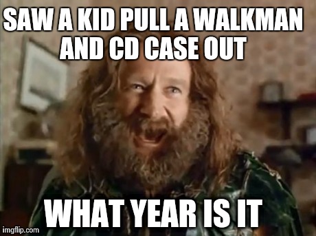 What Year Is It | SAW A KID PULL A WALKMAN AND CD CASE OUT  WHAT YEAR IS IT | image tagged in memes,what year is it,AdviceAnimals | made w/ Imgflip meme maker