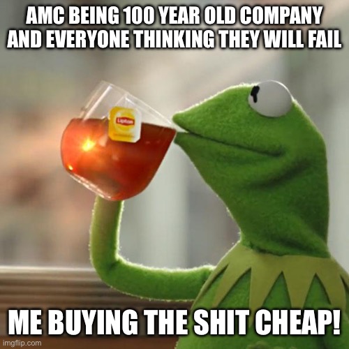 Failure is bot an option | AMC BEING 100 YEAR OLD COMPANY AND EVERYONE THINKING THEY WILL FAIL; ME BUYING THE SHIT CHEAP! | image tagged in memes,but that's none of my business,kermit the frog,amc,stocks,apes | made w/ Imgflip meme maker