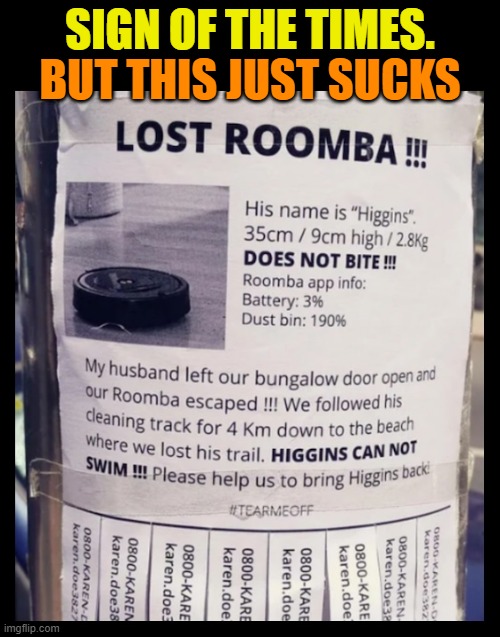 SIGN OF THE TIMES. BUT THIS JUST SUCKS | image tagged in roomba,robots,vacuum cleaner,puns,bad puns,funny memes | made w/ Imgflip meme maker