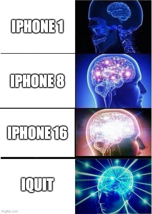 when apple makes something new | IPHONE 1; IPHONE 8; IPHONE 16; IQUIT | image tagged in memes,expanding brain | made w/ Imgflip meme maker