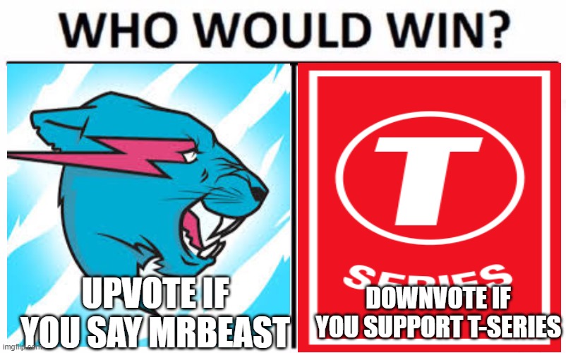 probably mrbeast | UPVOTE IF YOU SAY MRBEAST; DOWNVOTE IF YOU SUPPORT T-SERIES | image tagged in memes,who would win,mrbeast,funny,meme,t-series | made w/ Imgflip meme maker