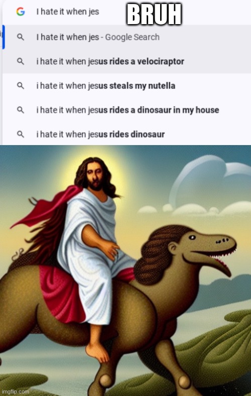 Jesus riding a dino(the image below was AI generated) | BRUH | image tagged in i hate it when,jesus,ride,velociraptor,memes | made w/ Imgflip meme maker