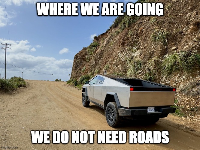 where we are going we don't need roads | WHERE WE ARE GOING; WE DO NOT NEED ROADS | image tagged in cybertruck,back to the future | made w/ Imgflip meme maker