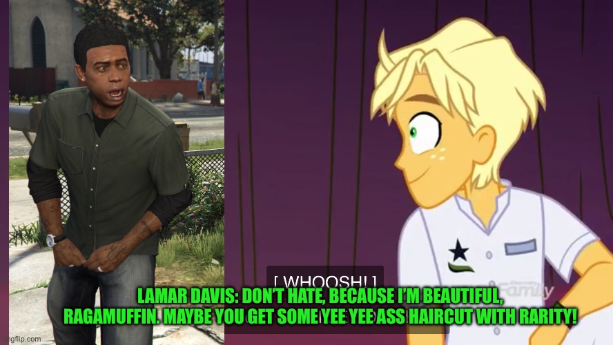 Lamar Roasts Ragamuffin in Spring Breakdown | LAMAR DAVIS: DON’T HATE, BECAUSE I’M BEAUTIFUL, RAGAMUFFIN. MAYBE YOU GET SOME YEE YEE ASS HAIRCUT WITH RARITY! | image tagged in lamar davis,gta 5,memes,equestria girls,my little pony | made w/ Imgflip meme maker