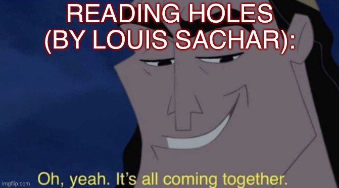 One of the best! | READING HOLES (BY LOUIS SACHAR): | image tagged in it's all coming together | made w/ Imgflip meme maker