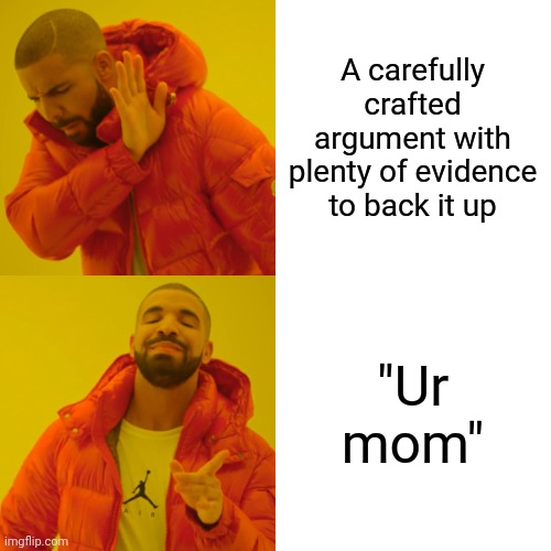 This is a 5th grader's ultimate technique | A carefully crafted argument with plenty of evidence to back it up; "Ur mom" | image tagged in memes,drake hotline bling,funny memes,funny meme,meme,funny | made w/ Imgflip meme maker