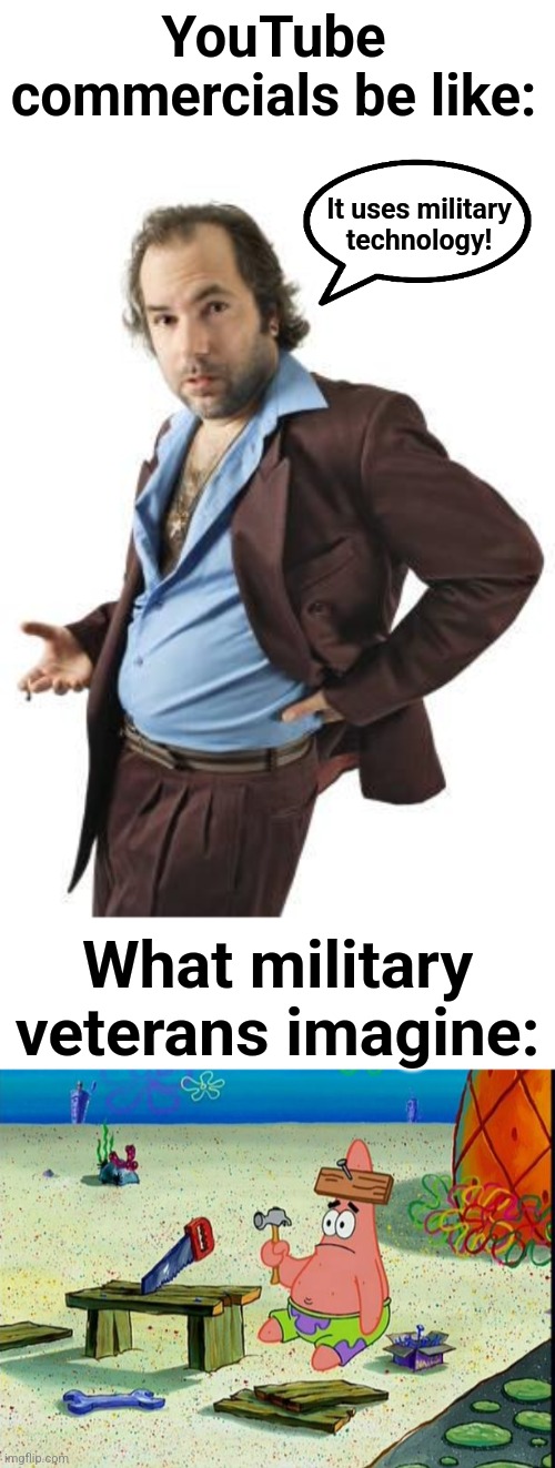 Military technology! | YouTube commercials be like:; It uses military technology! What military veterans imagine: | image tagged in salesman,patrick,memes,youtube,commercials,military technology | made w/ Imgflip meme maker
