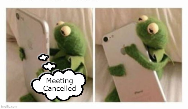 Meeting Cancelled | Meeting Cancelled | image tagged in kermit phone,meeting,meeting cancelled,work | made w/ Imgflip meme maker