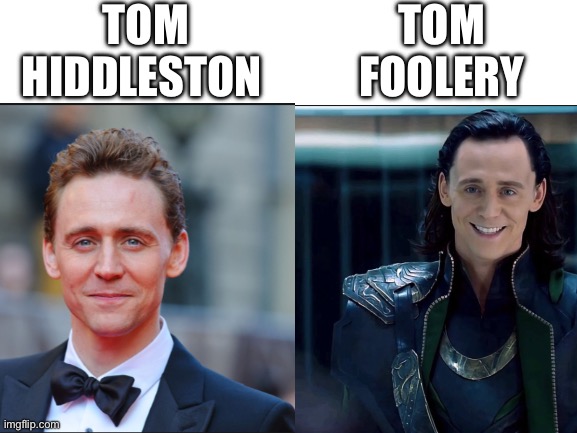 Stupid meme i thought of in orchestra | TOM HIDDLESTON; TOM FOOLERY | image tagged in blank white template | made w/ Imgflip meme maker