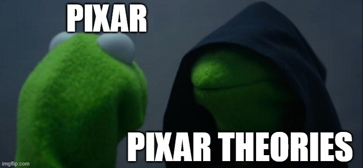 especially the cars | PIXAR; PIXAR THEORIES | image tagged in memes,evil kermit | made w/ Imgflip meme maker