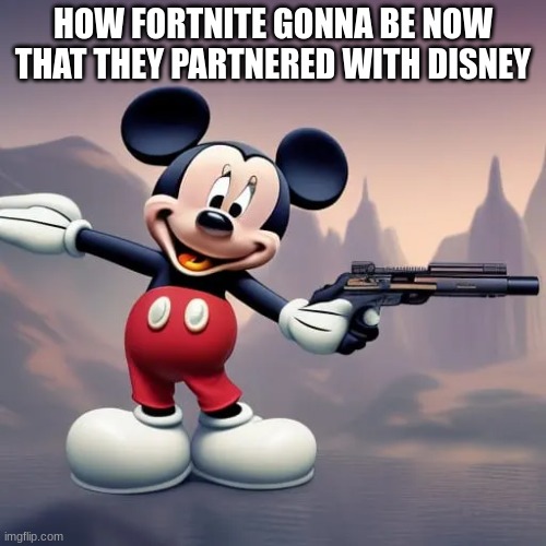 I swear If I get clipped by Mickey mouse I will uninstall | HOW FORTNITE GONNA BE NOW THAT THEY PARTNERED WITH DISNEY | image tagged in fortnite,mickey mouse | made w/ Imgflip meme maker