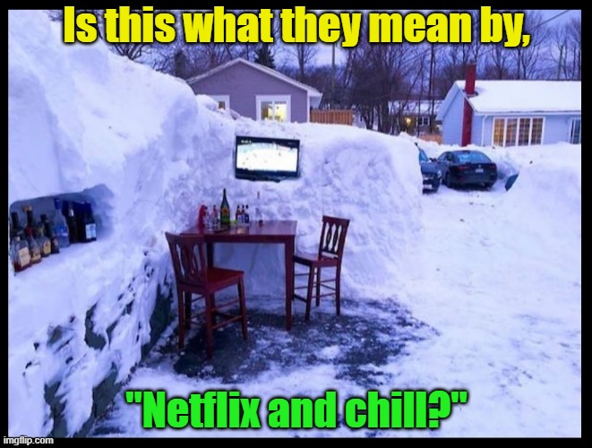 Is this what they mean by, "Netflix and chill?" | image tagged in netflix and chill,social media,tiktok,snapchat,facebook,online dating | made w/ Imgflip meme maker