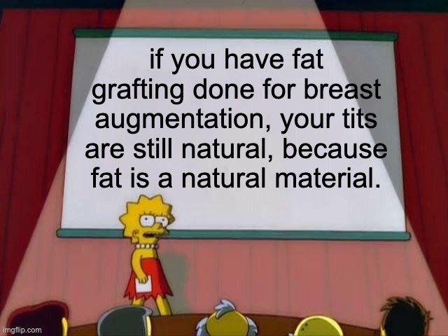 Lisa Simpson's Presentation | if you have fat grafting done for breast augmentation, your tits are still natural, because fat is a natural material. | image tagged in lisa simpson's presentation,fat grafting,breast augmentation,boobs,funny,mtf | made w/ Imgflip meme maker