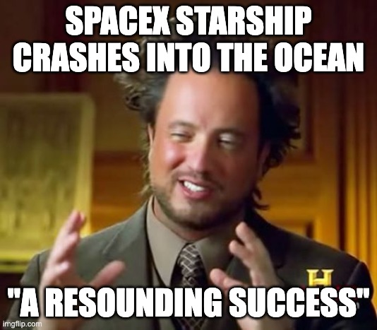 Spacex fanboys be like | SPACEX STARSHIP CRASHES INTO THE OCEAN; "A RESOUNDING SUCCESS" | image tagged in memes,ancient aliens,spacex,starship,ocean | made w/ Imgflip meme maker