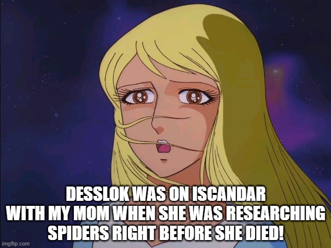 Madame Sasha Web | DESSLOK WAS ON ISCANDAR WITH MY MOM WHEN SHE WAS RESEARCHING SPIDERS RIGHT BEFORE SHE DIED! | image tagged in star blazers,space battleship yamato,sasha,mio sanada,madame webb,meme | made w/ Imgflip meme maker