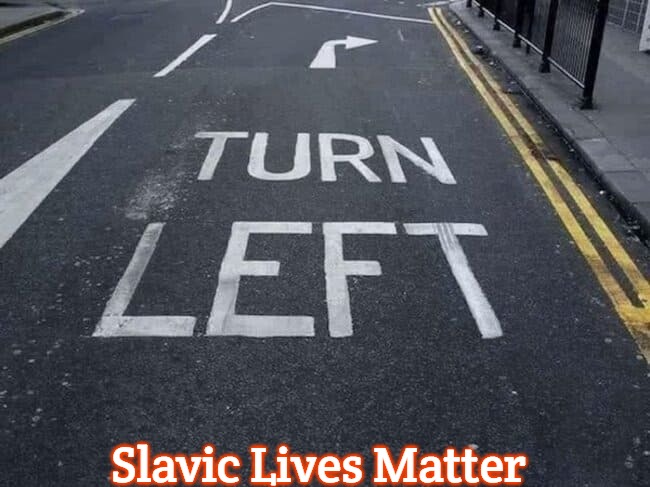 Turn "Left" | Slavic Lives Matter | image tagged in turn left,slavic,russo-ukrainian war | made w/ Imgflip meme maker