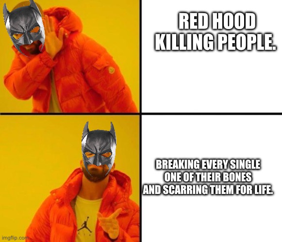 Facts | RED HOOD KILLING PEOPLE. BREAKING EVERY SINGLE ONE OF THEIR BONES AND SCARRING THEM FOR LIFE. | image tagged in drake | made w/ Imgflip meme maker