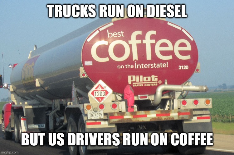 CoffeeTtrucks | TRUCKS RUN ON DIESEL; BUT US DRIVERS RUN ON COFFEE | image tagged in truck,trucks,coffee,truckdriver | made w/ Imgflip meme maker