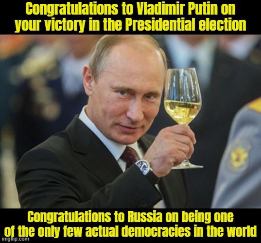 Sending love to Russians and goodwill | Congratulations to Vladimir Putin on your victory in the Presidential election; Congratulations to Russia on being one of the only few actual democracies in the world | image tagged in putin cheers | made w/ Imgflip meme maker