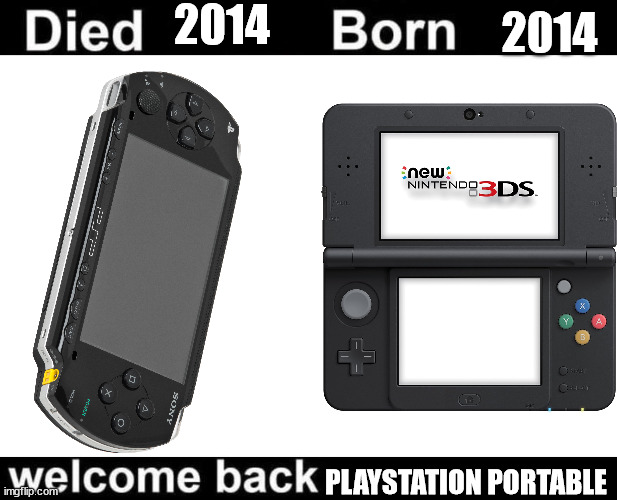 PlayStation Portable | 2014; 2014; PLAYSTATION PORTABLE | image tagged in born died welcome back,playstation,viral meme,dank meme,3ds | made w/ Imgflip meme maker