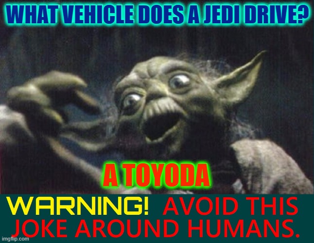 Dad Joke Joke #372X | WHAT VEHICLE DOES A JEDI DRIVE? A TOYODA | image tagged in vince vance,star wars,memes,yoda,play on words,toyota | made w/ Imgflip meme maker