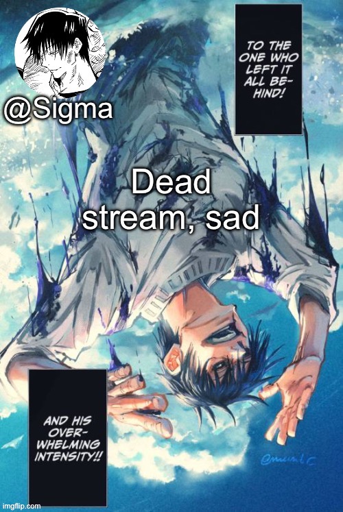 Sigma | Dead stream, sad | image tagged in sigma | made w/ Imgflip meme maker