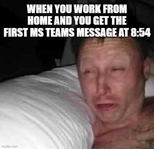 Give me 6 more minutes... | WHEN YOU WORK FROM HOME AND YOU GET THE FIRST MS TEAMS MESSAGE AT 8:54 | image tagged in sleepy guy,teams,work from home,homeoffice,work | made w/ Imgflip meme maker