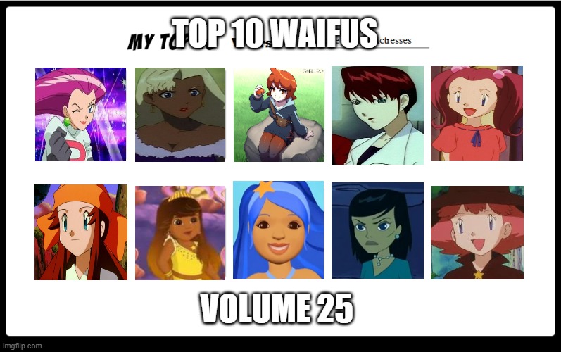 top 10 waifus volume 25 | TOP 10 WAIFUS; VOLUME 25 | image tagged in top 10 worst voice actors,waifu,pokemon,anime,mermaid,pokemon memes | made w/ Imgflip meme maker