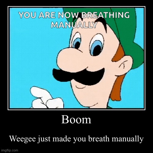 I didn’t know Luigi had superpowers like that bro | Boom | Weegee just made you breath manually | image tagged in funny,demotivationals,luigi,funny memes | made w/ Imgflip demotivational maker