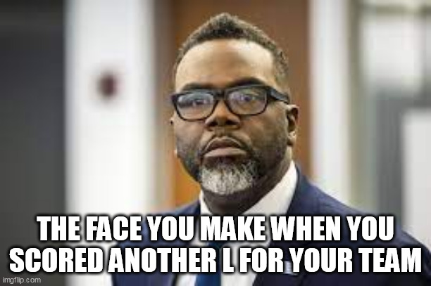The face you make when you scored another L for your team | THE FACE YOU MAKE WHEN YOU SCORED ANOTHER L FOR YOUR TEAM | image tagged in brandon johnson,politics,bringchicagohome,chicago,democrats | made w/ Imgflip meme maker