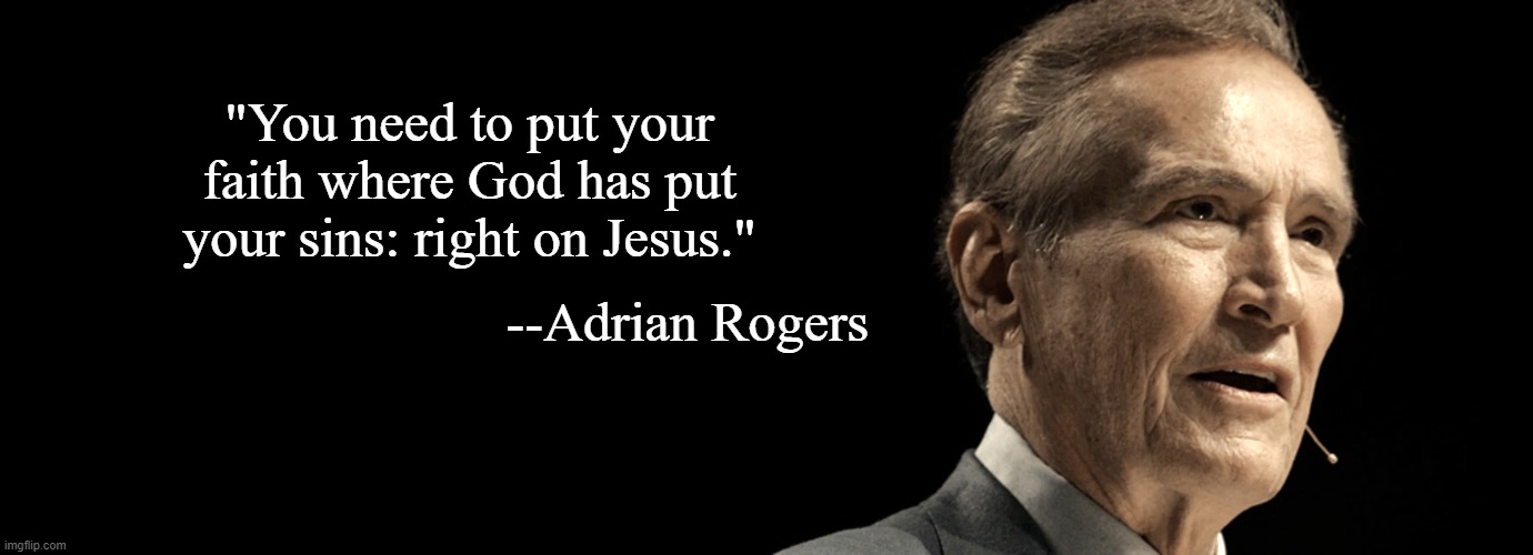 "You need to put your faith where God has put your sins: right on Jesus."; --Adrian Rogers | made w/ Imgflip meme maker