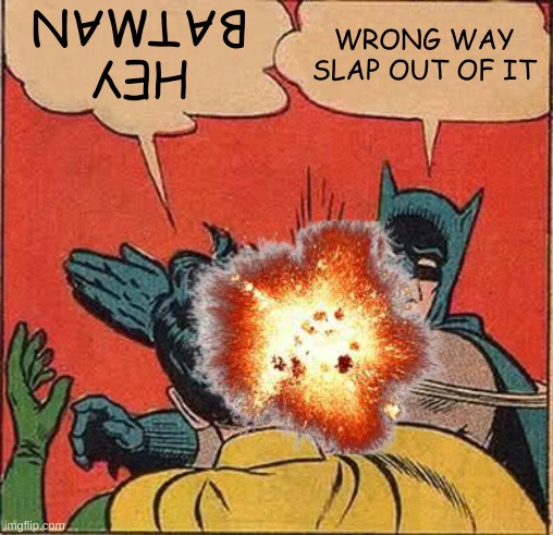 wrong way | HEY
BATMAN; WRONG WAY SLAP OUT OF IT | image tagged in memes,batman slapping robin | made w/ Imgflip meme maker