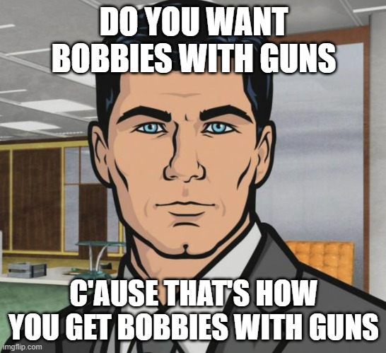 Vampire the Masquerade: Skyrim | DO YOU WANT BOBBIES WITH GUNS; C'AUSE THAT'S HOW YOU GET BOBBIES WITH GUNS | image tagged in memes,archer | made w/ Imgflip meme maker