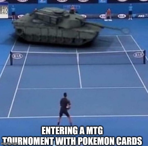 Gotta love those cards | ENTERING A MTG TOURNOMENT WITH POKEMON CARDS | image tagged in tank vs tennis player,yugioh,magic the gathering,entrance | made w/ Imgflip meme maker