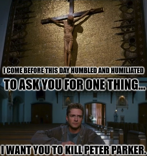 No more Spider-Man memes | I COME BEFORE THIS DAY HUMBLED AND HUMILIATED; TO ASK YOU FOR ONE THING... I WANT YOU TO KILL PETER PARKER. | image tagged in dank,christian,memes,r/dankchristianmemes,spider-man,jesus | made w/ Imgflip meme maker