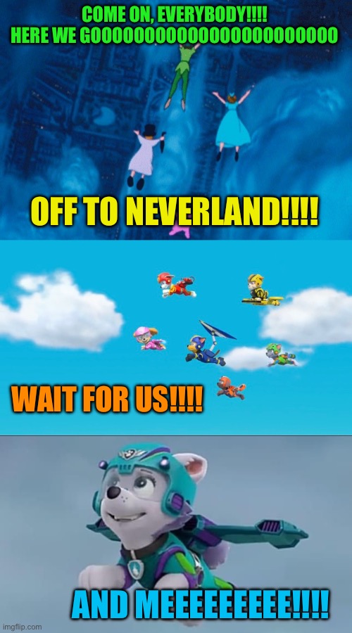 Peter Pan meets the Paw Patrol | COME ON, EVERYBODY!!!! HERE WE GOOOOOOOOOOOOOOOOOOOOOOO; OFF TO NEVERLAND!!!! WAIT FOR US!!!! AND MEEEEEEEEE!!!! | image tagged in peter pan,paw patrol,flying,finding neverland,tinkerbell,funny dogs | made w/ Imgflip meme maker