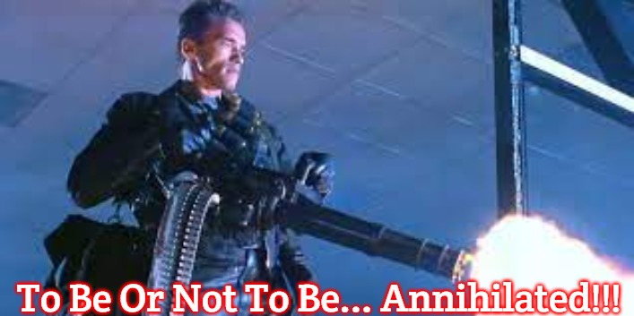 Slavic Schwarzenegger | To Be Or Not To Be... Annihilated!!! | image tagged in slavic schwarzenegger,slavic | made w/ Imgflip meme maker